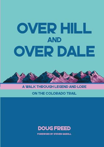 Over Hill and Over Dale: A Walk Through Legend and Lore on the Colorado Trail