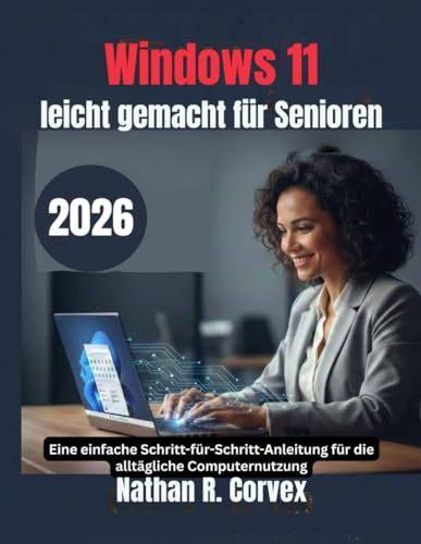 Windows 11 leicht gemacht für Senioren: Eine einfache Schritt-für-Schritt-Anleitung für die alltägliche Computernutzung