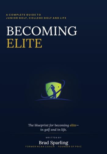 Becoming Elite: A Complete Guide to Junior Golf, College Golf and Life