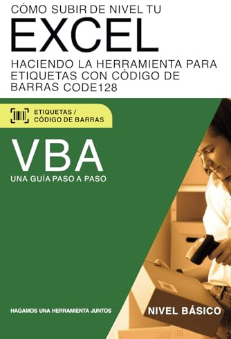 Cómo subir de nivel tu Excel haciendo la herramienta para etiquetas con código de barras CODE128: VBA para Excel (Cómo subir de nivel tu Excel con VBA)