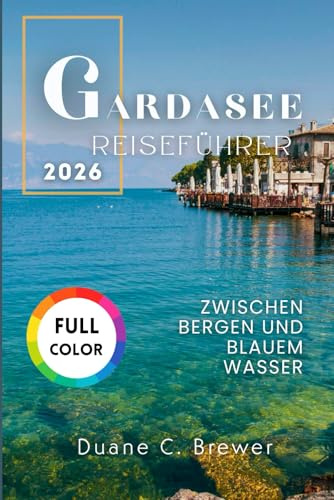 GARDASEE REISEFÜHRER 2026: Zwischen Bergen und blauem Wasser