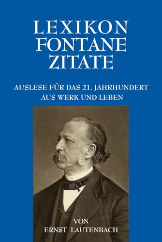 Lexikon Fontane Zitate: Auslese für das 21. Jahrhundert. Aus Werk und Leben