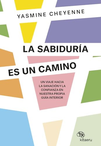 La sabiduría es un camino: Un viaje hacia la sanación y la confianza en nuestra propia guía interior (Kitaeru Libros)