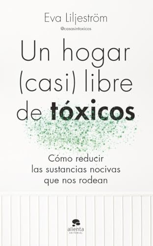 Un hogar (casi) libre de tóxicos: Cómo reducir las sustancias nocivas que nos rodean (Alienta)