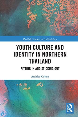 Youth Culture and Identity in Northern Thailand: Fitting In and Sticking Out (Routledge Studies in Anthropology)