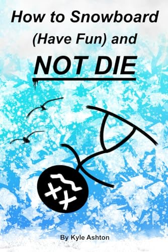 How to Snowboard (Have Fun) and Not Die