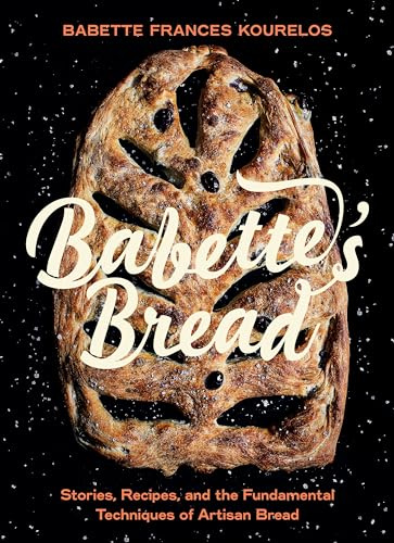 Babette's Bread: Stories, Recipes, and the Fundamental Techniques of Artisan Bread