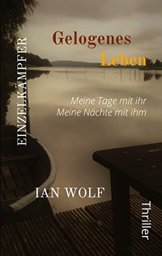 Gelogenes Leben Die ganze Geschichte aus zwei Blickwinkeln. Psychothriller packend und hochemotional. Der Start in die Reihe.: Meine Tage mir ihr. ... an. (Einzelkämpfer: Gelogenes Leben)