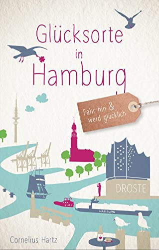 Glücksorte in Hamburg: Fahr hin & werd glücklich - mit 80 ausgewählten Highlights und Geheimtipps für besondere Entdeckungen, Ausflüge und Kurztrips