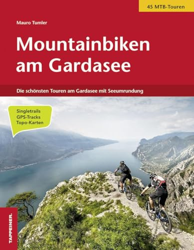 Mountainbiken am Gardasee. Die schönsten Touren am Gardasee: Die schönsten Touren am Gardasee mit Seeumrundung / 45 MTB-Touren / Singeltrails / GPS-Tracks / Topo-Karten