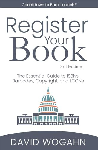 Register Your Book: The Essential Guide to ISBNs, Barcodes, Copyright, and LCCNs (Countdown to Book Launch)