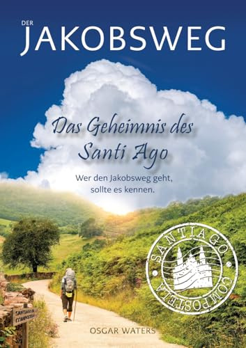 DER JAKOBSWEG - Das Geheimnis des Santiago: Wer die Wahrheit sucht, darf nicht erschrecken, wenn er sie findet!