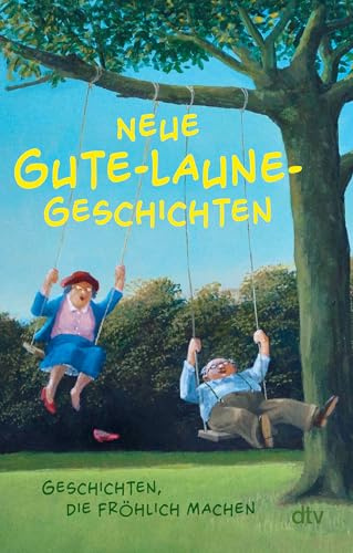 Neue Gute-Laune-Geschichten: Geschichten, die fröhlich machen | Lustige Kurzgeschichten in großer Schrift. Das perfekte Buch zum Verschenken! (Geschichten-Sammlung)