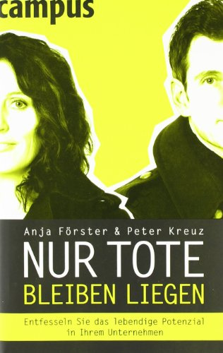 Nur Tote bleiben liegen: Entfesseln Sie das lebendige Potenzial in Ihrem Unternehmen | Buch über Veränderung und lebendiges Potenzial in Unternehmen, mit Impulsen für Führung, Zusammenarbeit und Entwicklung.
