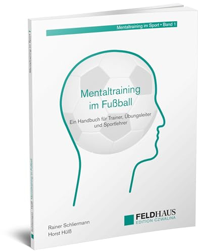 Mentaltraining im Fußball: Ein Handbuch für Trainer, Übungsleiter und Sportlehrer (Mentaltraining im Sport)