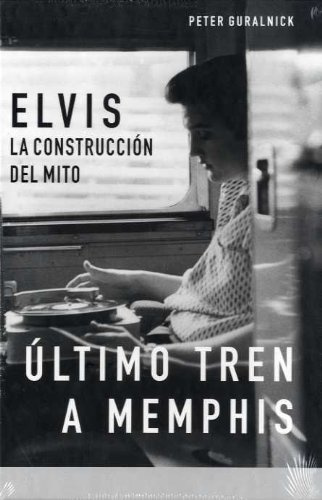 La biografía definitiva de Elvis Presley: Elvis: La construcción del mito: Último tren a Memphis: 2