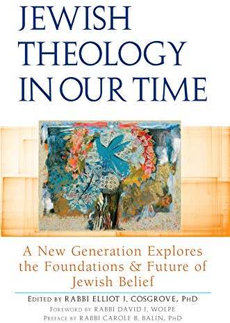 Jewish Theology in Our Time: A New Generation Explores the Foundations and Future of Jewish Belief