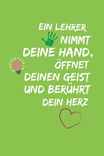 EIN LEHRER NIMMT DEINE HAND, ÖFFNET DEINEN GEIST UND BERÜHRT DEIN HERZ: A5 KARIERT Geschenkidee für Lehrer Erzieher | Abschiedsgeschenk Grundschule | ... | Lehrerplaner | Buch zur Einschulung