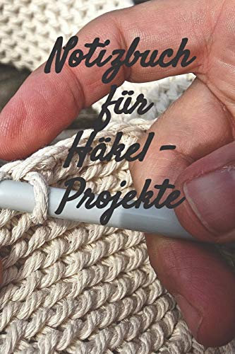 Notizbuch für Häkel - Projekte: Notizbuch zum Einschreiben mit Platz für Maße, Skizzen, Notizen und Fotos der Häkel - Projekte