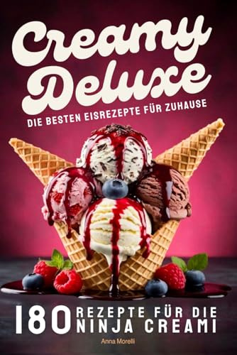 Creamy Deluxe: Rezepte für die Ninja Creami Eismaschine – 180 Eisrezepte für zu Hause, Eis, Sorbets & Frozen Treats zum Verlieben.