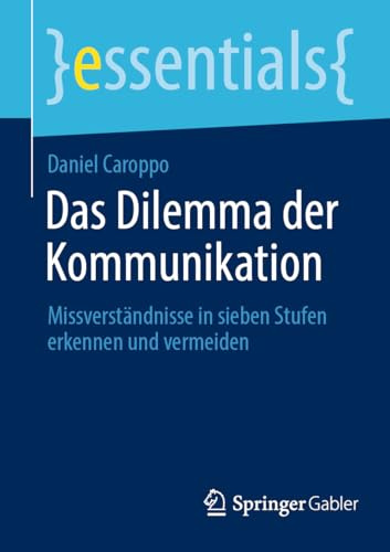Das Dilemma der Kommunikation: Missverständnisse in sieben Stufen erkennen und vermeiden (essentials)