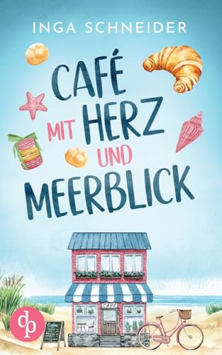 Café mit Herz und Meerblick: Ein wholesome Liebesroman mit viel Zucker und einem Happy End