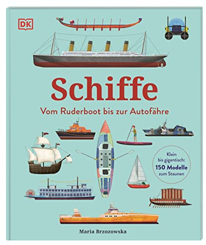 Schiffe: Vom Ruderboot bis zur Autofähre. Klein bis gigantisch: 150 Modelle zum Staunen. Für Kinder ab 5 Jahren