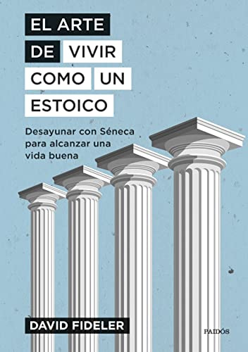 El arte de vivir como un estoico: Desayunar con Séneca para alcanzar una vida buena (El arte de...)