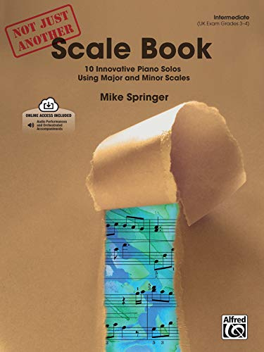 Not Just Another Scale Book: 10 Innovative Piano Solos Using Major and Minor Scales, Intermediate
