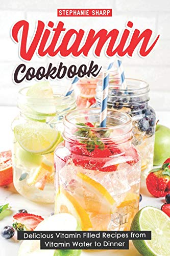 Vitamin Cookbook: Delicious Vitamin Filled Recipes from Vitamin Water to Dinner