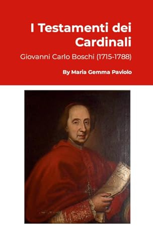 I Testamenti dei Cardinali: Giovanni Carlo Boschi (1715-1788)