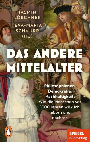 Das andere Mittelalter: Philosophinnen, Demokratie, Nachhaltigkeit: Wie die Menschen vor 1000 Jahren wirklich lebten und dachten - Ein SPIEGEL-Buch