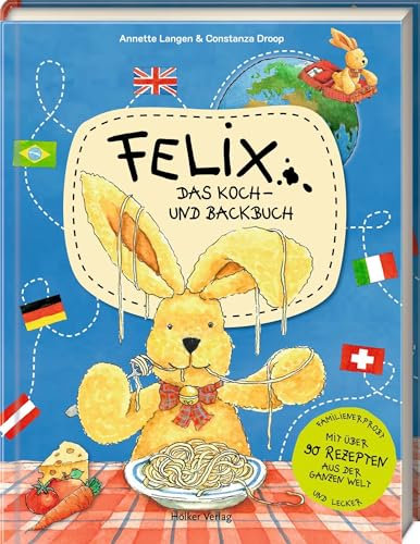 Felix – Das Koch- und Backbuch: mit über 90 Rezepten aus der ganzen Welt: Eine kulinarische Weltreise mit dem beliebten Hasen - mit vielen Illustrationen und Tipps und Tricks für kleine Kochprofis