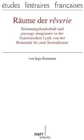 Räume der reverie: Stimmungslandschaft und paysage imaginaire in der französischen Lyrik von der Romantik bis zum Surrealismus (études litteraires françaises)