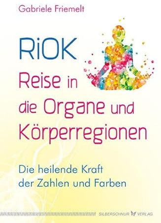 RiOK - Reise in die Organe und Körperregionen: Die heilende Kraft der Zahlen und Farben