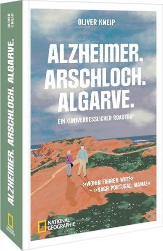 Alzheimer. Arschloch. Algarve.: Ein (un)vergesslicher Roadtrip. - „Wohin fahren wir?“ - „Nach Portugal, Mama!“