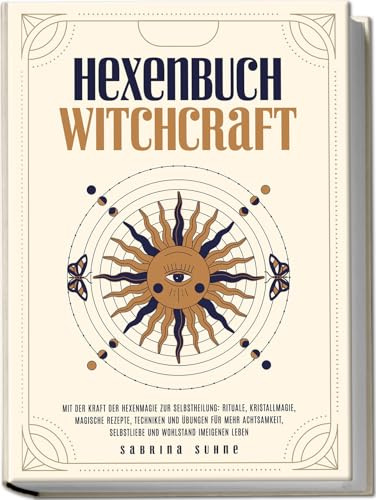 Hexenbuch: WITCHCRAFT - Mit der Kraft der Hexenmagie zur Selbstheilung: Rituale, Kristallmagie, magische Rezepte, Techniken & Übungen für mehr Achtsamkeit, Selbstliebe und Wohlstand im eigenen Leben