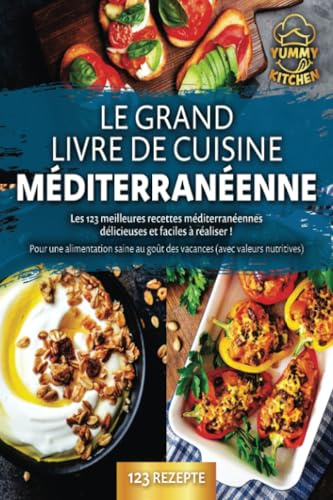Le grand livre de cuisine méditerranéenne: Les 123 meilleures recettes méditerranéennes délicieuses et faciles à réaliser ! Pour une alimentation saine au goût des vacances (avec valeurs nutritives)