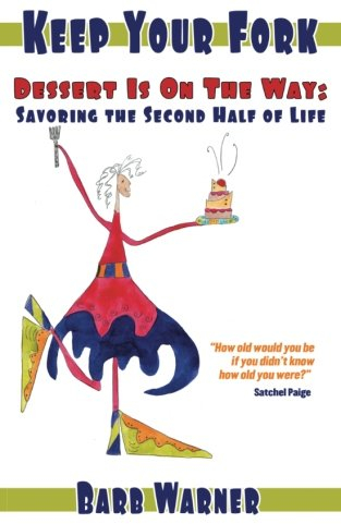 Keep Your Fork-Dessert Is On The Way: Savoring the Second Half of Life