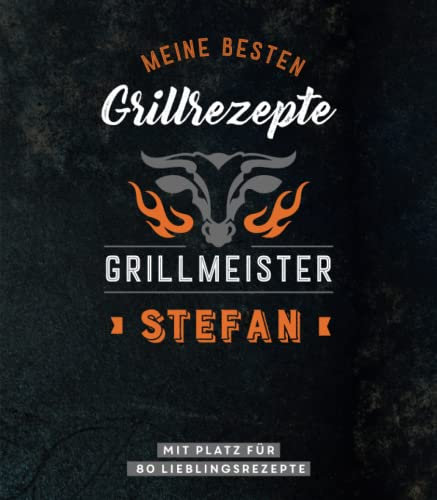 Meine besten Grillrezepte. Grillmeister Stefan: Personalisiertes Grillrezeptbuch für Grillmeister - Eintragbuch mit Platz für 80 BBQ Rezepte: Mit ... Personalisiertes Rezept-Eintragbuch