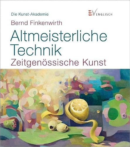 Altmeisterliche Technik: Zeitgenössische Kunst (Die Kunst-Akademie)