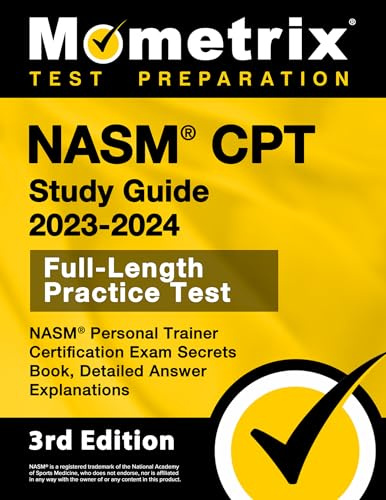 NASM CPT Study Guide 2023-2024 - NASM Personal Trainer Certification Exam Secrets Book, Full-Length Practice Test, Detailed Answer Explanations: [3rd Edition]