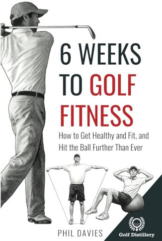 6 Weeks To Golf Fitness: How to Get Healthy And Fit, And Hit The Ball Further Than Ever!