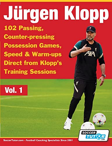 Jurgen Klopp - 102 Passing, Counter-pressing Possession Games, Speed & Warm-ups Direct from Klopp's Training Sessions (Volume, Band 1)