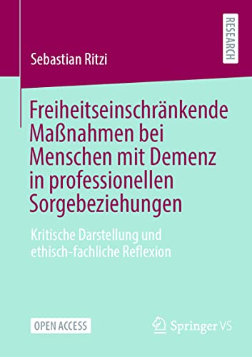 Freiheitseinschränkende Maßnahmen bei Menschen mit Demenz in professionellen Sorgebeziehungen: Kritische Darstellung und ethisch-fachliche Reflexion