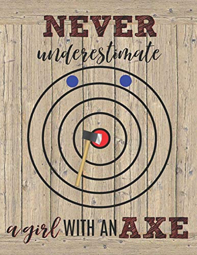 Never Underestimate A Girl With An Axe: Axe Thrower Notebook | Journal | Diary | Unique Gift Idea For Women Axe Throwing Players or Coaches