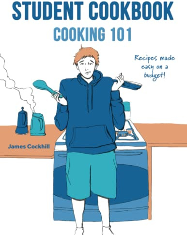 Student Cookbook Cooking 101: Recipes made easy on a budget