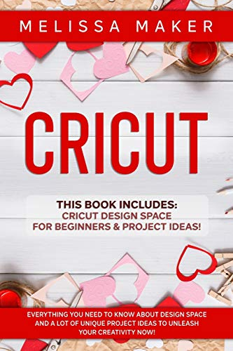 Cricut: Dieses Buch enthält: Cricut Design Space für Anfänger und Projektideen! Alles, was Sie über Design Space wissen müssen und viele einzigartige ... um Ihre Kreativität JETZT zu entfesseln!