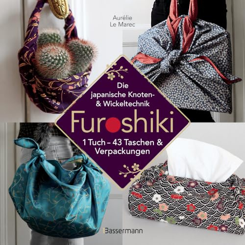 Furoshiki. Ein Tuch - 43 Taschen und Verpackungen. Einfach, umweltbewußt, nachhaltig: Rucksäcke, Stofftaschen, Geschenke verpacken mit japanischen Tüchern falten, wickeln und knoten