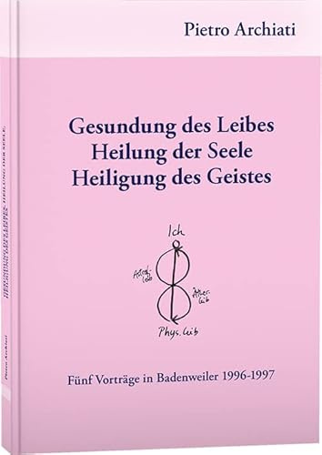 Gesundung des Leibes, Heilung der Seele, Heiligung des Geistes: Fünf Vorträge in Badenweiler 1996-1997